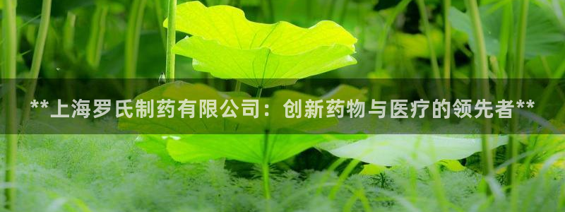 九游会老哥俱乐部官网：**上海罗氏制药有限公司：创新药物与医疗的领先者**