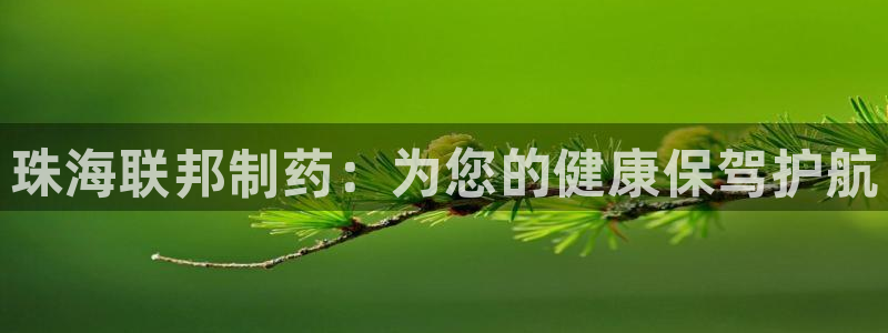 九游会老哥俱乐部必备的交流社区论坛：珠海联邦制药：为您的健康保驾护航