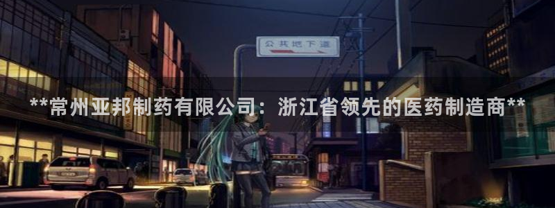 usdt九游会老哥俱乐部：**常州亚邦制药有限公司：浙江省领先的医药制造商**