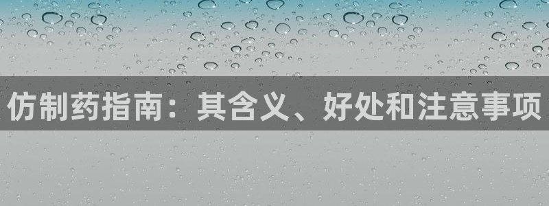 老哥吧九游会下架吗：仿制药指南：其含义、好处和注意事项