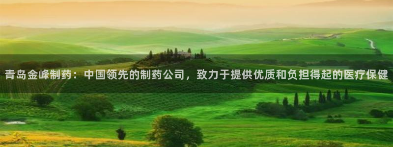 ag九游会老哥俱乐部：青岛金峰制药：中国领先的制药公司，致力于提供优质和负担得起的医疗保健