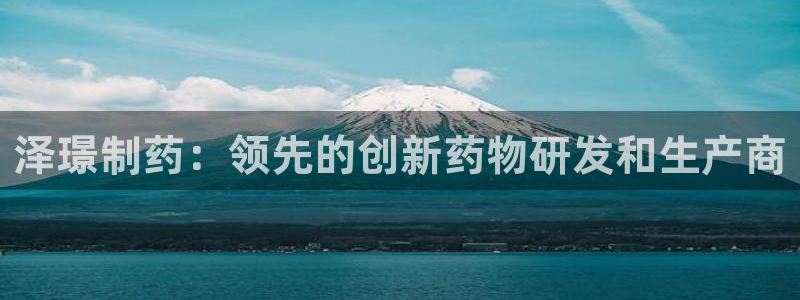 九游会老哥俱乐部交流社区：泽璟制药：领先的创新药物研发和生产商