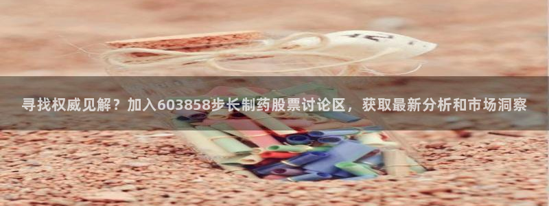 九游会老哥俱乐部社区论坛：寻找权威见解？加入603858步长制药股票讨论区，获取最新分析和市场洞察