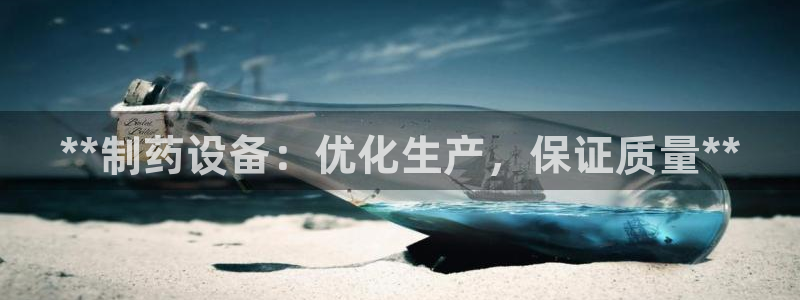 9游会老哥：**制药设备：优化生产，保证质量**