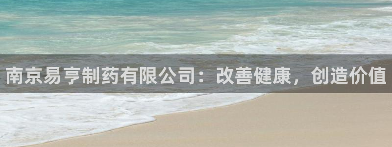 九游会老哥俱乐部论坛版：南京易亨制药有限公司：改善健康，创造价值