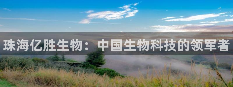 九游会老哥俱乐部官方网站：珠海亿胜生物：中国生物科技的领军者