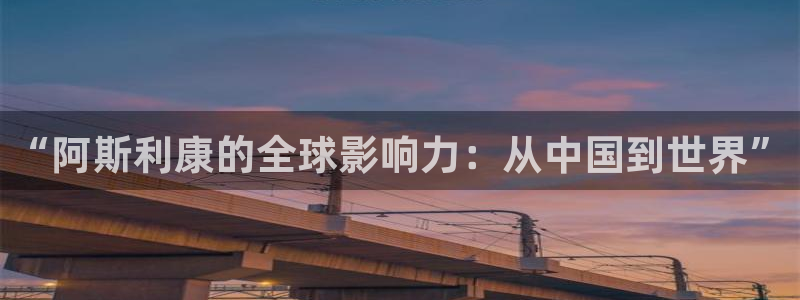九游会老哥俱乐部：“阿斯利康的全球影响力：从中国到世界”