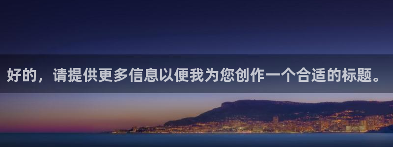 九游老哥俱乐部官网登录入口：好的，请提供更多信息以便我为您创作一个合适的标题。