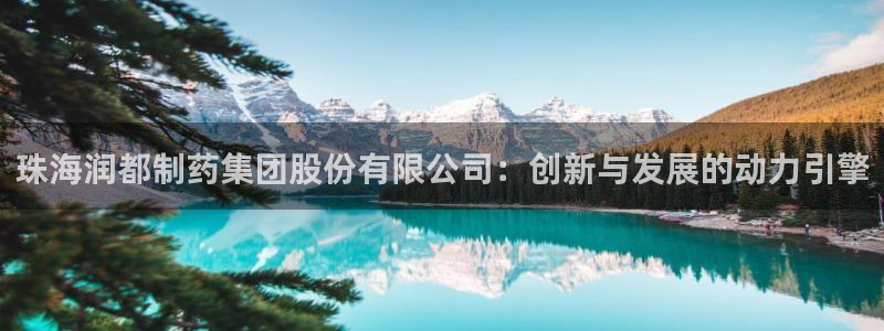 usdt九游会老哥俱乐部：珠海润都制药集团股份有限公司：创新