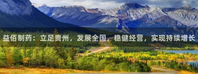 ag九游会老哥俱乐部：益佰制药：立足贵州，发展全国，稳健经营，实现持续增长