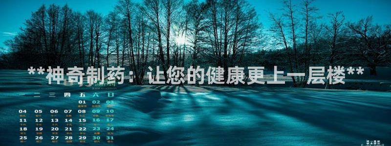 九游会老哥必备的交流社区：**神奇制药：让您的健康更上一层楼**