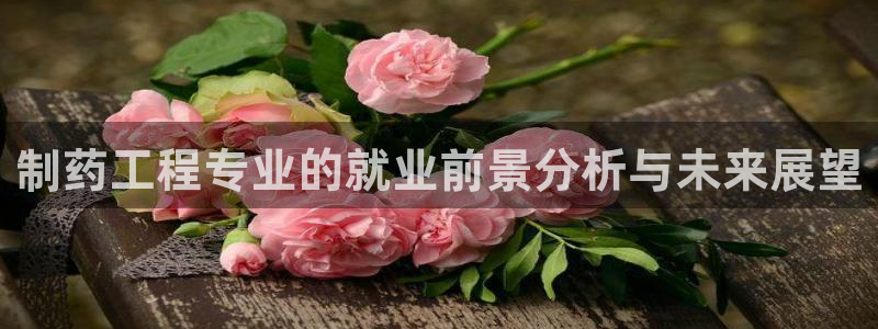 九游会老哥俱乐部论坛版：制药工程专业的就业前景分析与未来展望