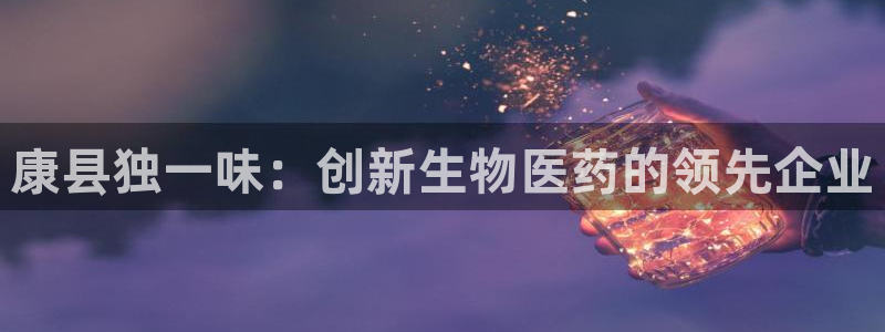 老哥吧九游会：康县独一味：创新生物医药的领先企业